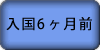 入国6ヶ月前